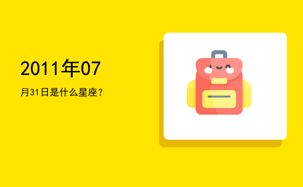 2011年07月31日是什么星座？