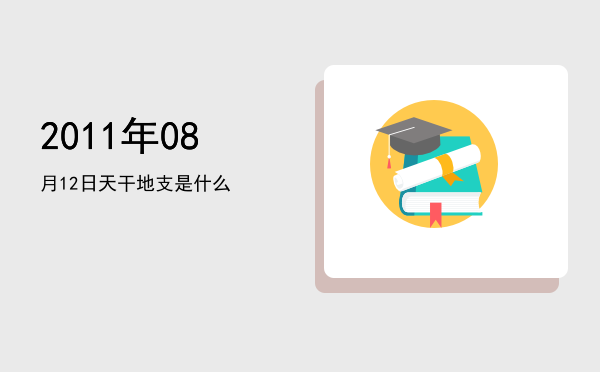 2011年08月12日天干地支是什么