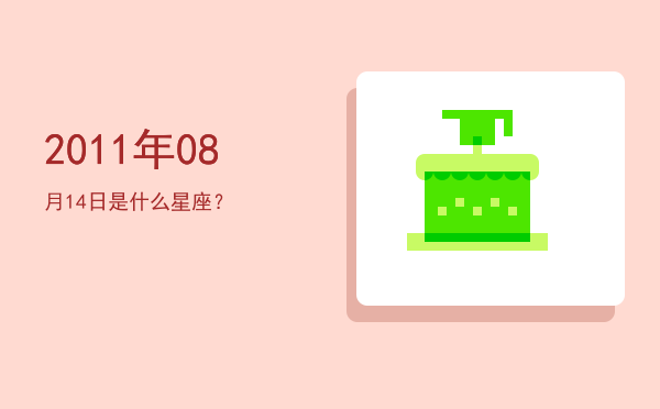 2011年08月14日是什么星座？