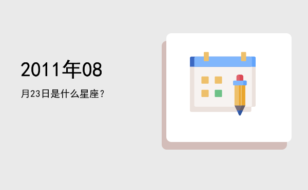 2011年08月23日是什么星座？