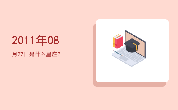 2011年08月27日是什么星座？
