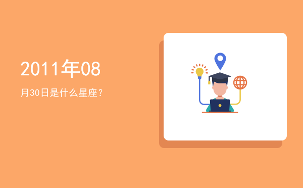 2011年08月30日是什么星座？