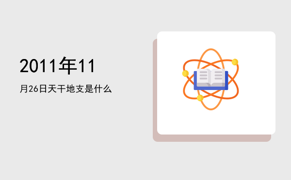 2011年11月26日天干地支是什么