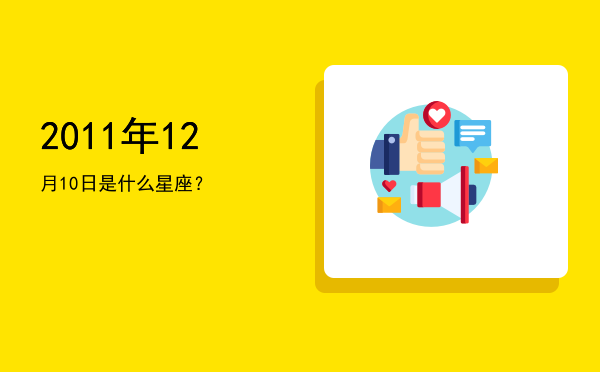 2011年12月10日是什么星座？