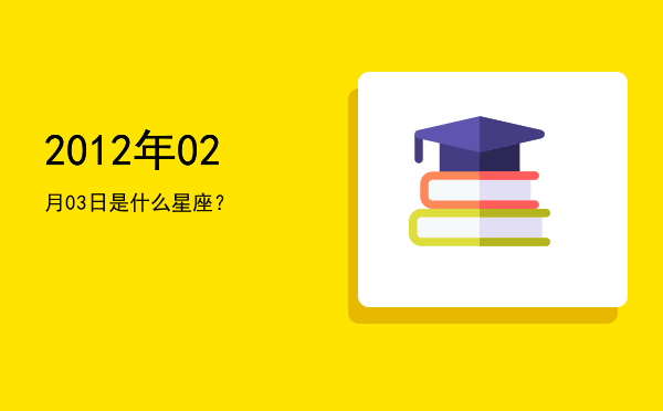 2012年02月03日是什么星座？