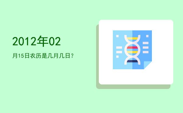 2012年02月15日农历是几月几日?