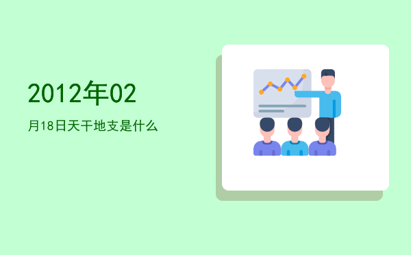 2012年02月18日天干地支是什么