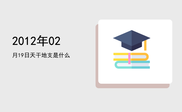2012年02月19日天干地支是什么