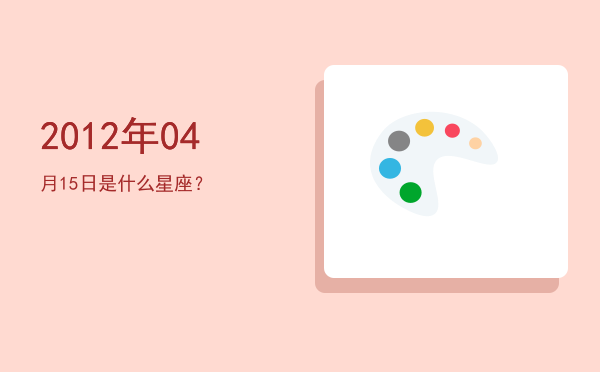 2012年04月15日是什么星座？
