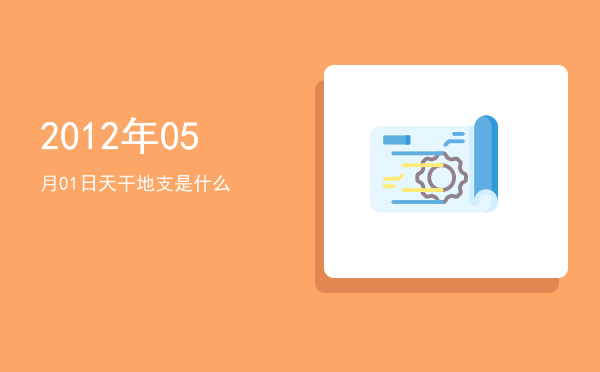 2012年05月01日天干地支是什么