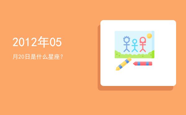 2012年05月20日是什么星座？