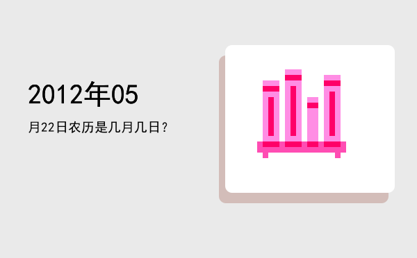2012年05月22日农历是几月几日?