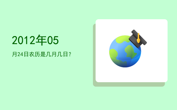 2012年05月24日农历是几月几日?