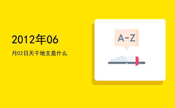 2012年06月02日天干地支是什么