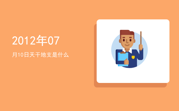 2012年07月10日天干地支是什么