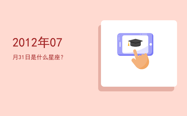 2012年07月31日是什么星座？