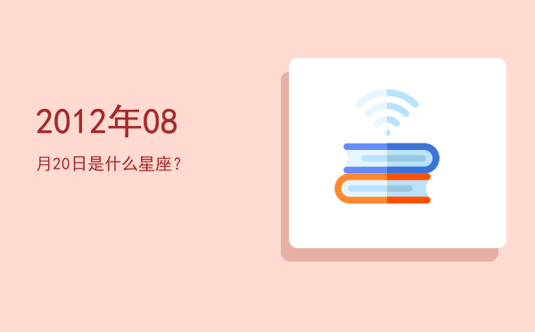 2012年08月20日是什么星座？