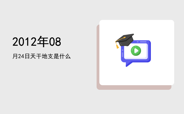 2012年08月24日天干地支是什么