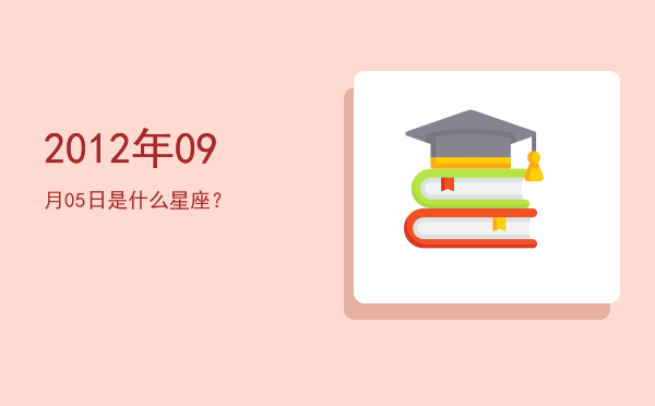 2012年09月05日是什么星座？
