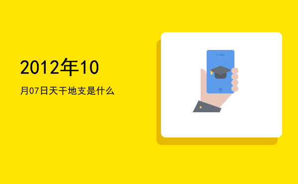 2012年10月07日天干地支是什么