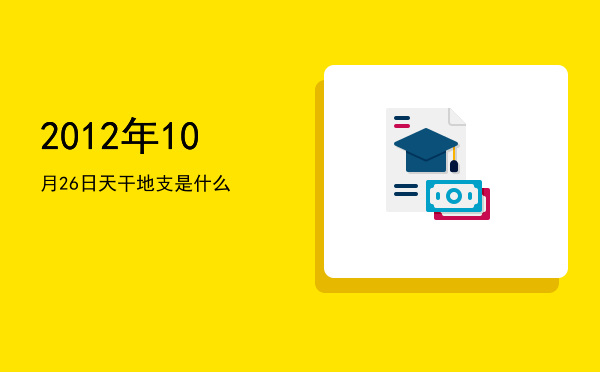 2012年10月26日天干地支是什么