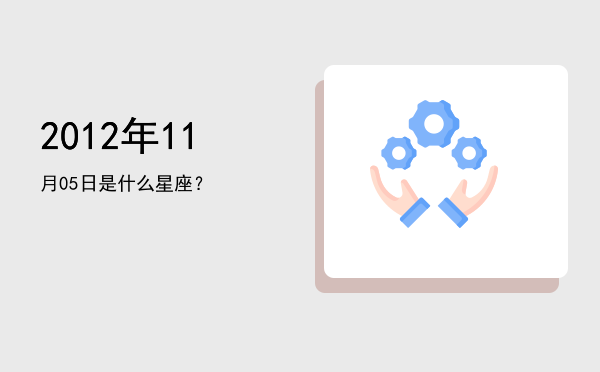 2012年11月05日是什么星座？