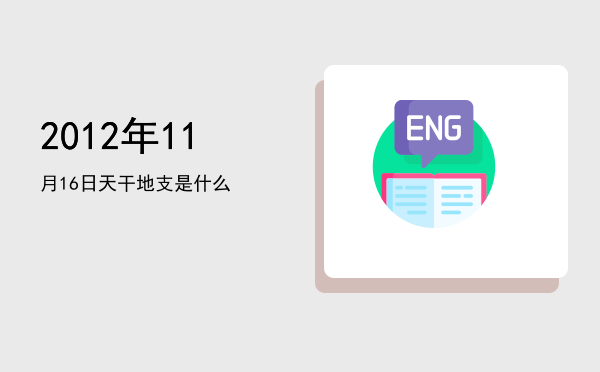 2012年11月16日天干地支是什么