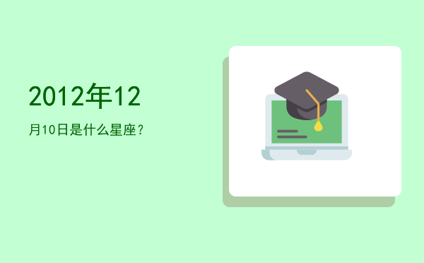 2012年12月10日是什么星座？