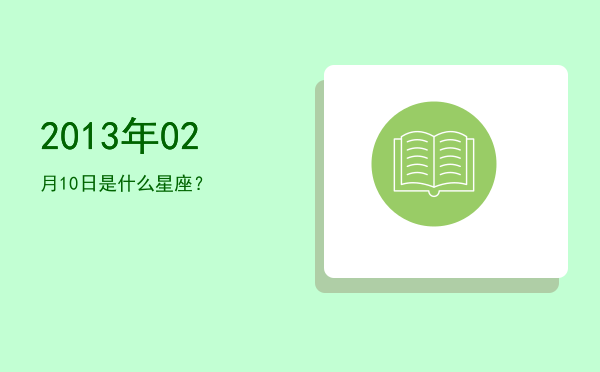 2013年02月10日是什么星座？