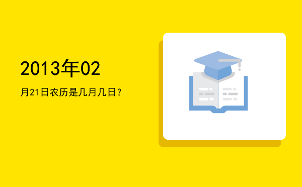 2013年02月21日农历是几月几日?