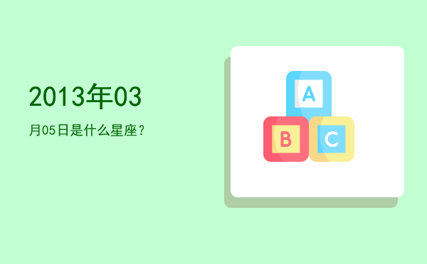 2013年03月05日是什么星座？