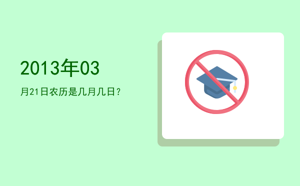 2013年03月21日农历是几月几日?