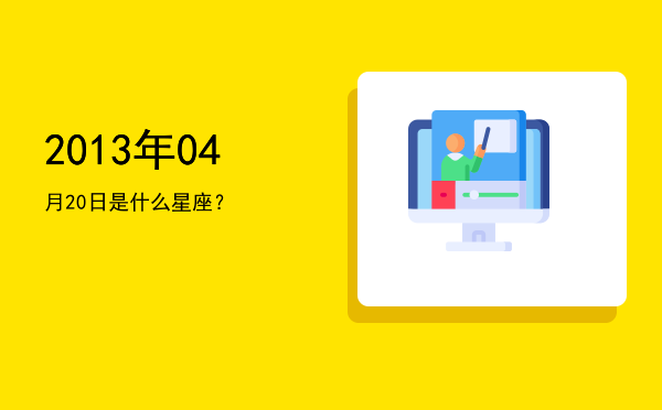 2013年04月20日是什么星座？