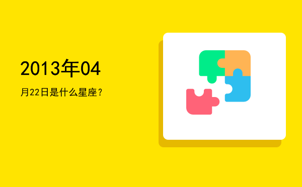 2013年04月22日是什么星座？