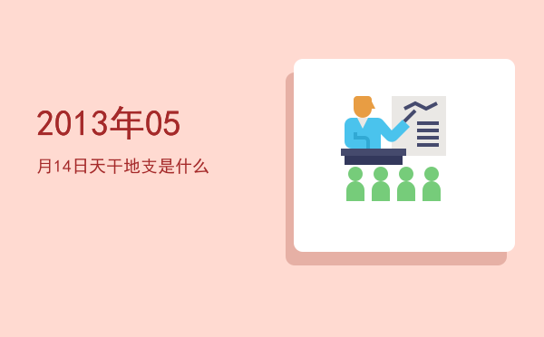 2013年05月14日天干地支是什么