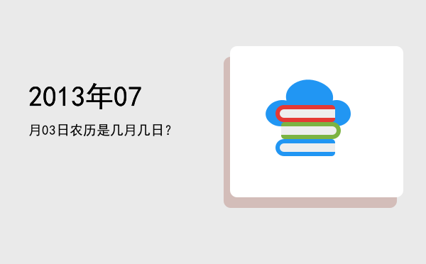 2013年07月03日农历是几月几日?