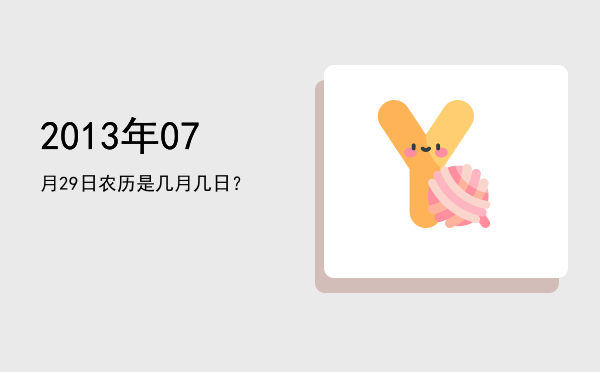 2013年07月29日农历是几月几日?