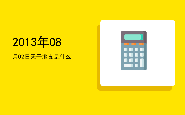 2013年08月02日天干地支是什么