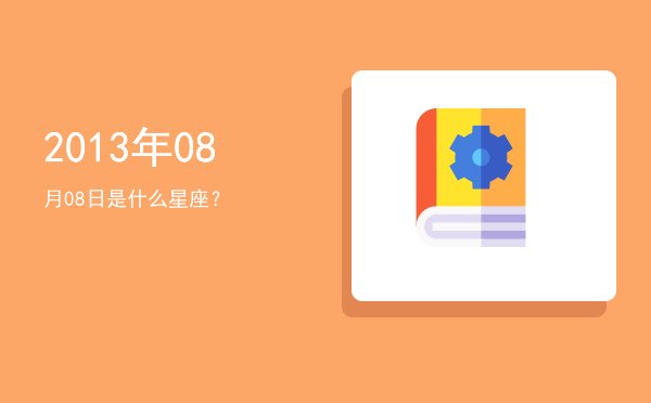 2013年08月08日是什么星座？