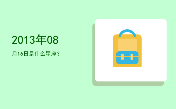 2013年08月16日是什么星座？