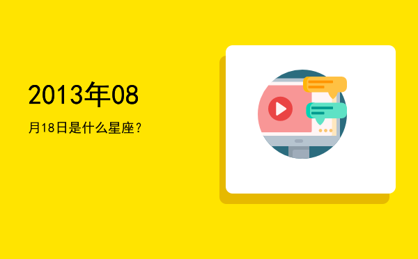 2013年08月18日是什么星座？
