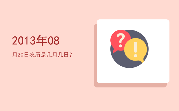 2013年08月20日农历是几月几日?