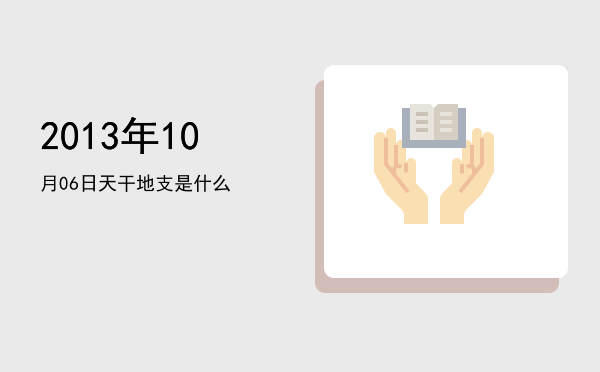 2013年10月06日天干地支是什么