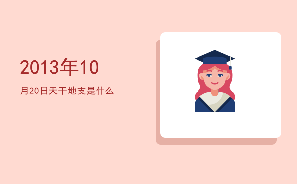 2013年10月20日天干地支是什么
