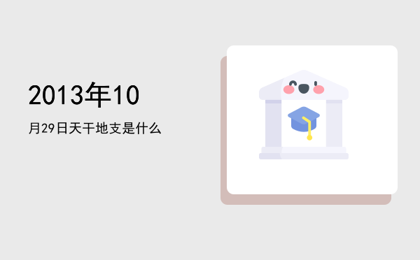 2013年10月29日天干地支是什么