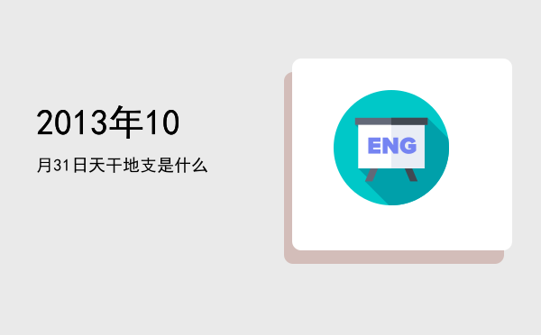 2013年10月31日天干地支是什么