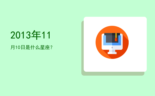 2013年11月10日是什么星座？