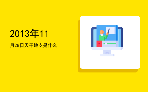 2013年11月28日天干地支是什么