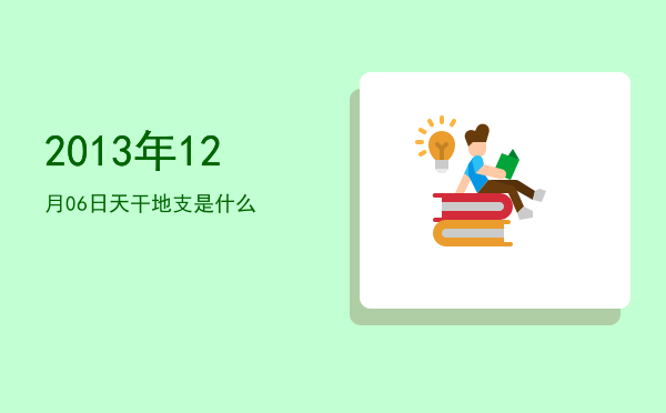 2013年12月06日天干地支是什么