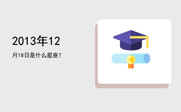 2013年12月18日是什么星座？